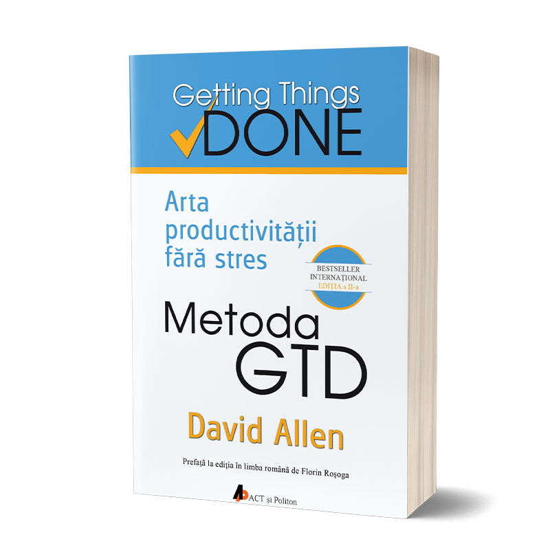 Metoda GTD. Ediția a II-a. Arta productivităţii fără stres. 